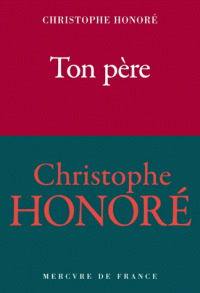 Ton père : roman / Christophe Honoré | Honoré, Christophe (1970-....). Auteur