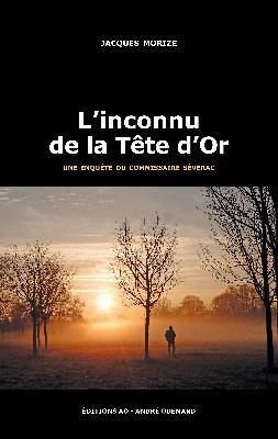 L'inconnu de la Tête d'Or : Une enquête du commissaire Séverac / Jacques Morize | Morize, Jacques (1958-...). Auteur