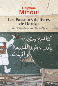 Les passeurs de livres de Daraya : une bibliothèque secrète en Syrie / Delphine Minoui | Minoui, Delphine. Auteur