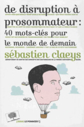De disruption à prosommateur : 40 mots-clés pour le monde de demain / Sebastien Claeys | Claeys, Sebastien. Auteur