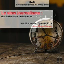 Le slow journalisme : des rédactions en invention : conférence, Maison du livre de l'image et du son - jeudi 17 janvier 2019 / Jean-Marie Charon | Charon, Jean-Marie (1948-....). Auteur