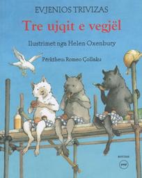 Tre ujqit e vegjël = [Trois petits loups et le grand méchant cochon] / Helen Oxenbury | Oxenbury, Helen (1938-....). Illustrateur