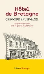 Hôtel de Bretagne : une famille française dans la guerre et l'épuration / Grégoire Kauffmann | Kauffmann, Grégoire (1973-....). Auteur