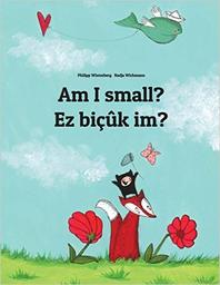 Ez Bicuk Im? = Am I Small ? : Edition bilingue -anglais-kurde / Philipp Winterberg | Winterberg, Philipp. Auteur